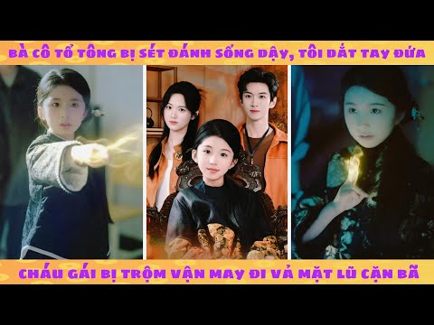 Bà cô tổ tông bị sét đánh sống dậy: dắt tay cháu gái bị trộm vận may đi vả mặt lũ đồ đáng yêu