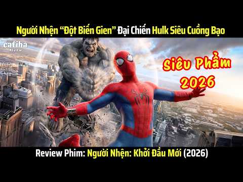 [Review Phim] Người Nhện - Khởi Đầu Mới (2026) - Spiderman Đột Biến Gien Chiến Hulk Siêu Cuồng Bạo
