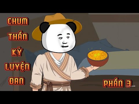 PHẦN 3 | CHUM THẦN KỲ LUYỆN ĐAN
