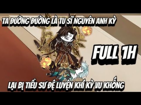 Full 1h | Ta Đường Đường Là Tu Sĩ  Nguyên Anh Kỳ Lại Bị Tiểu Sư Đệ Luyện Khí Kỳ Vu Khống