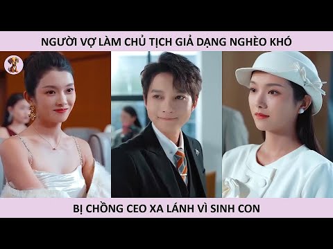 Người vợ làm chủ tịch giả dạng nghèo khó bị chồng CEO xa lánh vì sinh con