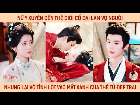 Nữ y xuyên đến thế giới cổ đại làm vợ người nhưng lại vô tình lọt vào mắt xanh của thế tử đẹp trai