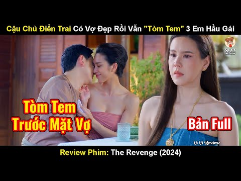 Cậu Chủ Điển Trai Có Vợ Đẹp Rồi Mà Vẫn "Tòm Tem" 3 Cô Hầu Gái | Review Phim: The Revenge (2024)