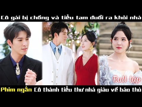 Bị chồng đuổi khỏi nhà, cô gái mới biết mình là tiểu thư Và kết hôn chớp nhoáng với Tổng tài