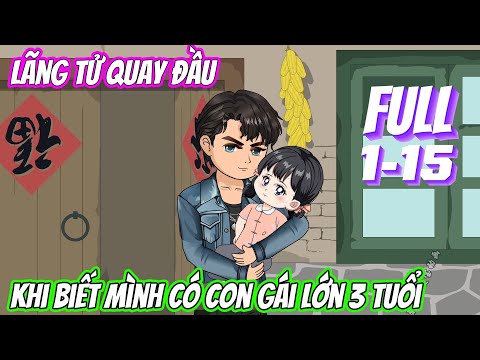 [Full 1-15] Lãng tử quay đầu khi biết mình có con gái lớn 3 tuổi | Trung Review