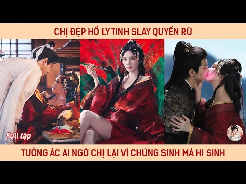 Chị đẹp hồ ly tinh slay quyến rũ, tưởng chị ác ai ngờ chị lại vì chúng sinh mà hi sinh