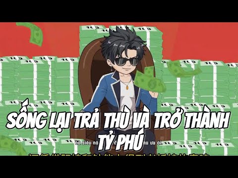 Sống Lại Trả Thù Và Trở Thành Tỷ Phú|| Le Tinh