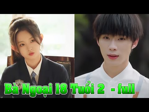 Bà Ngoại 18 Tuổi 2 full tập | Vinh Quang Gia Tộc 2. Nữ giáo sư bị tai nạn xuyên không đến 70 năm sau