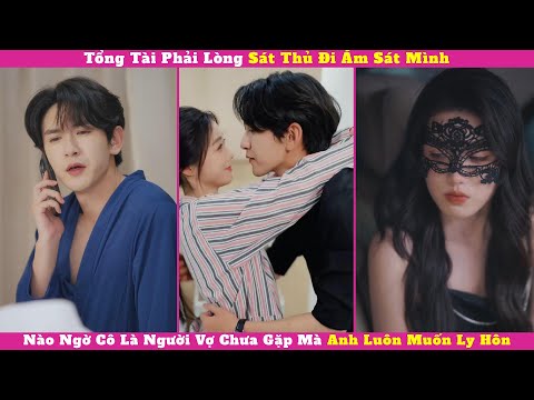 Tổng Tài Phải Lòng Sát Thủ Đi Ám Sát Mình, Nào Ngờ Cô Là Người Vợ Chưa Gặp Mà Anh Luôn Muốn Ly Hôn