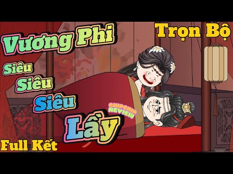 Full version Trọn bộ - Vương Phi Siêu Lầy  [ Kết  siêu Hài - Siêu Bựa ] | ChipChip Revieww