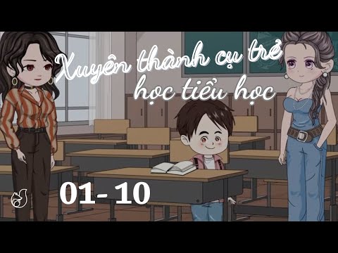 Full 01- 10 | Xuyên Thành Cụ Trẻ Học Tiểu Học | Cáo Ú Review