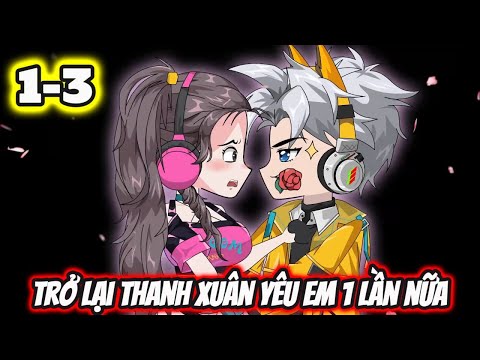Full 1-3 | TRỞ LẠI THANH XUÂN YÊU EM 1 LẦN NỮA - Bạch Tiên Sinh