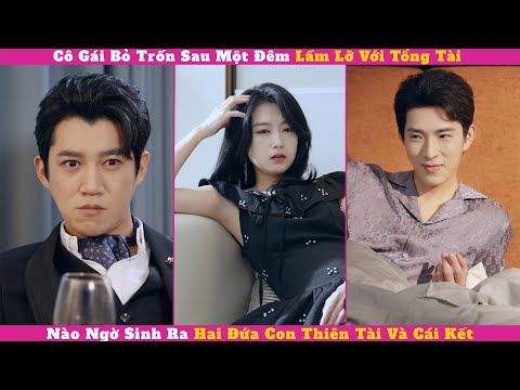 Cô Gái Bỏ Trốn Sau Một Đêm Lầm Lỡ Với Tổng Tài , Nào Ngờ Lại Sinh Ra Hai Đứa Con Và Cái Kết