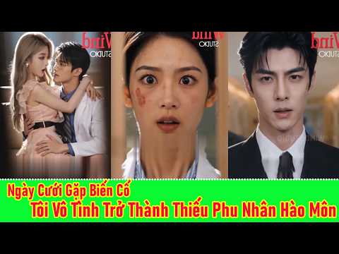 Ngày Cưới Gặp Biến Cố, Tôi Vô Tình Trở Thành Thiếu Phu Nhân Hào Môn - Full