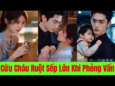 Cứu Cháu Ruột Sếp Lớn Khi Trên Đường Đi Phỏng Vấn - full trọn bộ