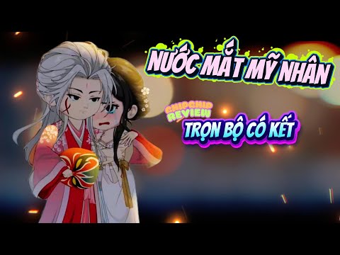 Full Có Kết | Nước Mắt Mỹ Nhân: Một giọt lệ, ngàn kiếp vương vấn | ChipChip Review