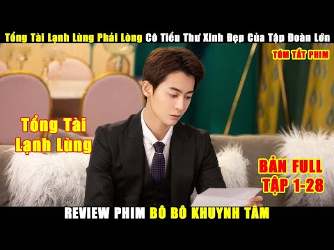 Tổng Tài Lạnh Lùng Phải Lòng Cô Tiểu Thư Tập Đoàn Lớn | Review Phim Bộ Bộ Khuynh Tâm Full Tập 1-28