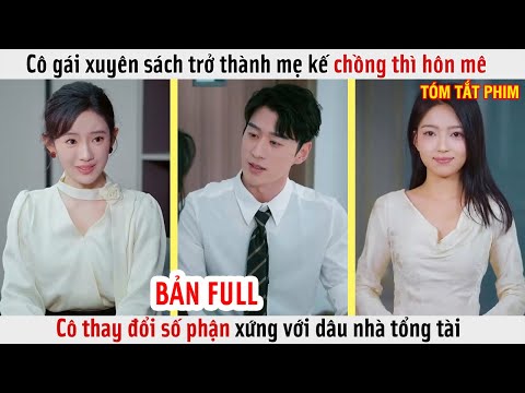 Cô gái xuyên sách trở thành mẹ kế chồng thì hôn mê, cô thay đổi số phận xứng với dâu nhà tổng tài