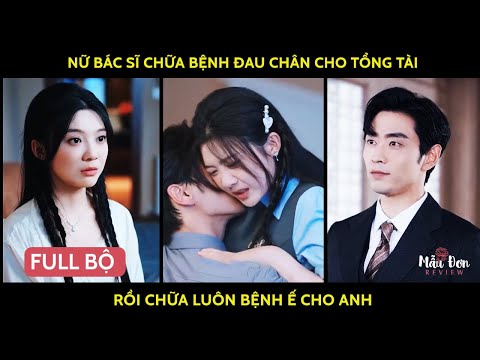 Nữ bác sĩ chữa bệnh đau chân cho tổng tài rồi chữa luôn bệnh ế cho anh