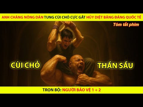 Anh Chàng Nông Dân Tung Cùi Chỏ Cực Gắt Hủy Diệt Bảng Đảng Quốc Tế || Trọn Bộ Người Bảo Vệ 1 + 2
