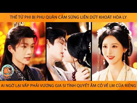 Thế Tử Phi Bị Ck CắmSừng Liền Hòa Ly AiNgờ Lại Vấp Phải VươngGia Si Tình Quyết Ẵm Cô Về Lm Của Riêng
