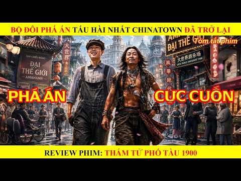 [Review Phim] Bộ Đôi Phá Án Tấu Hài Nhất Chinatown Đã Trở Lại || Thám Tử Phố Tàu 1900
