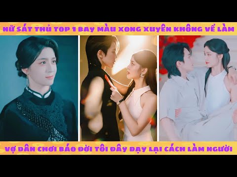 Nữ sát thủ top 1 bay màu xong xuyên không về làm vợ dân chơi báo đời: nàng dạy chồng cách làm người