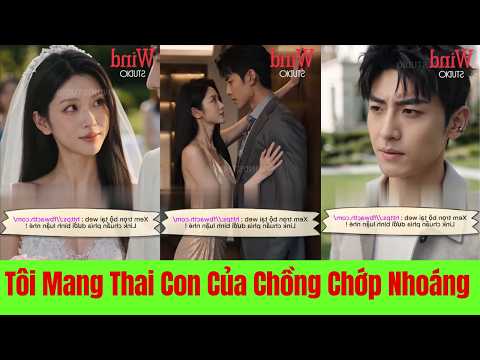 Tôi Mang Thai Con Của Chồng Chớp Nhoáng Nào Ngờ Anh Ấy Lại Là Tổng Tài - Full Trọn Bộ