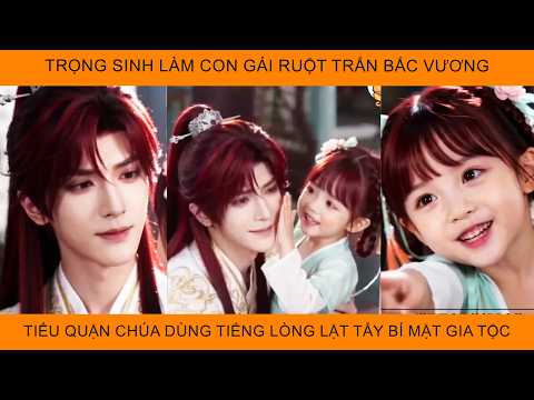 Trọng Sinh Làm Con Gái Ruột Trấn Bắc Vương Tiểu Quận Chúa Dùng Tiếng Lòng Lật Tẩy Bí Mật Của Gia Tộc