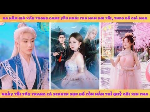 3 năm giả xấu trong game yêu phải tra nam, ngày tôi tẩy trang cả server sụp đổ còn hắn thì quỳ liếm