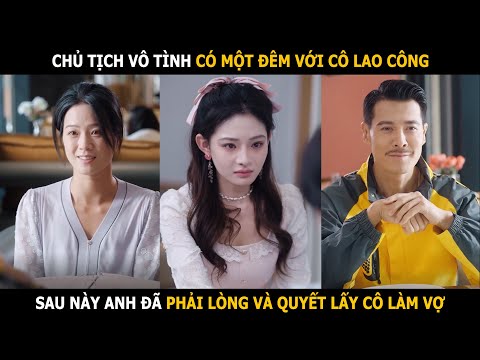 Chủ tịch vô tình có một đêm với cô lao công, sau này anh quyết lấy cô ấy làm vợ