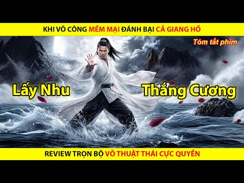 Khi Võ Công Mềm Mại Đánh Bại Cả Giang Hồ || Review Trọn Bộ Phim Võ Thuật Thái Cực Quyền