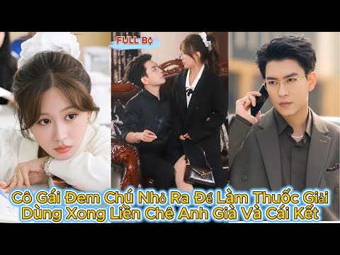 Cô Gái Đem Chú Nhỏ Ra Để Làm Thuốc Giải - Dùng Xong Liền Chê Anh Già Và Cái Kết