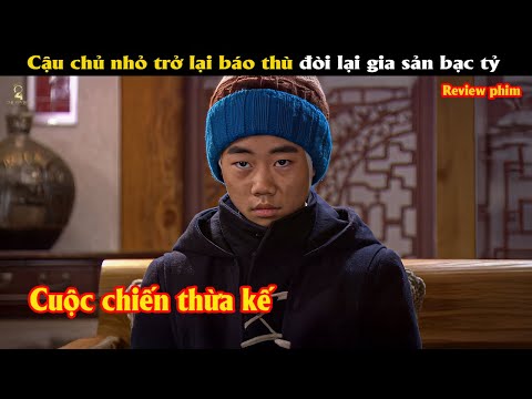 [Review Phim] Cậu chủ nhỏ trở lại báo thù đòi lại gia sản bạc tỷ