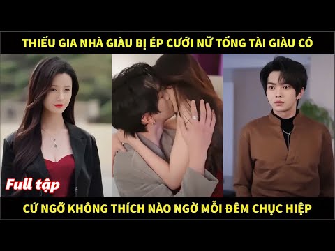 Thiếu gia nhà giàu bị ép cưới nữ tổng tài giàu có, cứ ngỡ không thích nào ngờ mỗi đêm chục hiệp