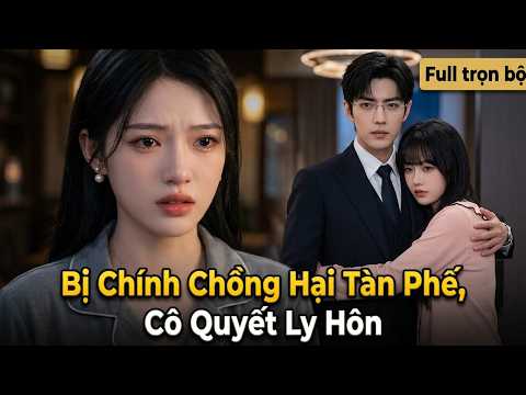 Bị Chính Chồng Hại Tàn Phế, Cô Quyết Ly Hôn full | Tôi cho cô bạn Thanh Mai chúc mã của chồng ở nhờ