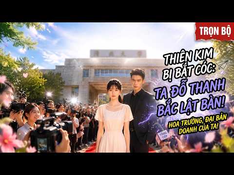Bị bắt cóc mười ba năm thiên kim thật đỗ thủ khoa lật bàn cờ hào môn xử đẹp kẻ hại mình