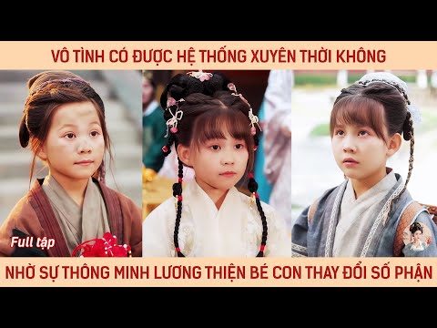 Vô tình có được hệ thống xuyên thời không, nhờ sự thông minh lương thiện bé con thay đổi số phận