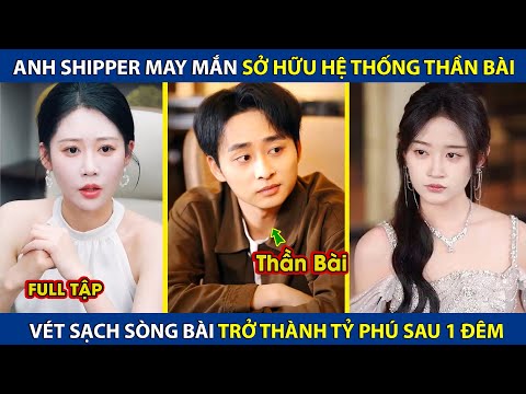 Anh Shipper May Mắn Sở Hữu Hệ Thống Thần Bài, Vét Sạch Tiền Của Sòng Bài Trở Thành Tỷ Phú Sau 1 Đêm