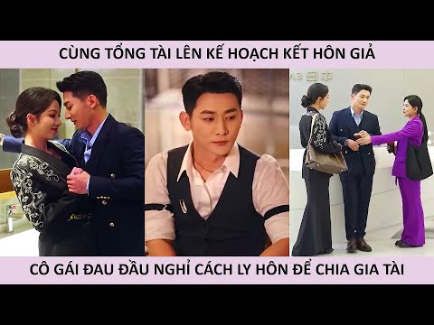 Cùng tổng tài lên kế hoạch kết hôn giả, cô gái đau đầu nghĩ cách ly hôn để chia gia tài