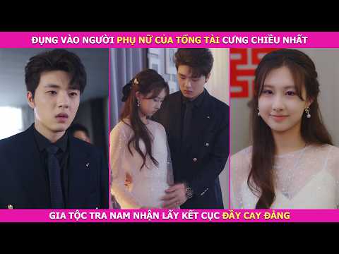Đụng Vào Người Phụ Nữ Của Tổng Tài Cưng Chiều Nhất, Gia Tộc Tra Nam Nhận Lấy Kết Cục Đầy Cay Đắng