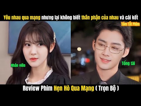Review Phim Hẹn Hò Qua Mạng Full Tập 1-10 | Cô Gái Yêu Anh Chàng Trên Mạng Nào Ngờ Lại Là Tổng Tài