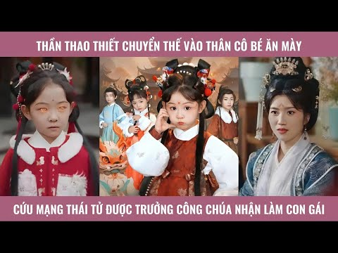 Thần thao thiết chuyển thế thành cô bé ăn mày cứu mạng thái tử được trưởng công chúa nhận làm con