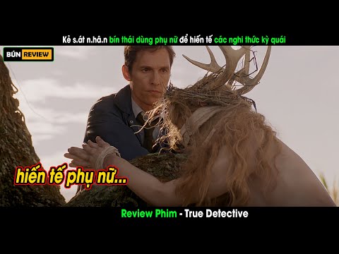 Kẻ sát nhân bi*n thái thường xuyên bắt cóc phụ nữ cho các nghi lễ hiến tế-Review phim True Detective