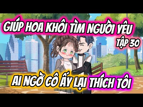 TẬP 30 | GIÚP HOA KHÔI TÌM NGƯỜI YÊU AI NGỜ CÔ ẤY LẠI THÍCH TÔI | TTD Vietsub
