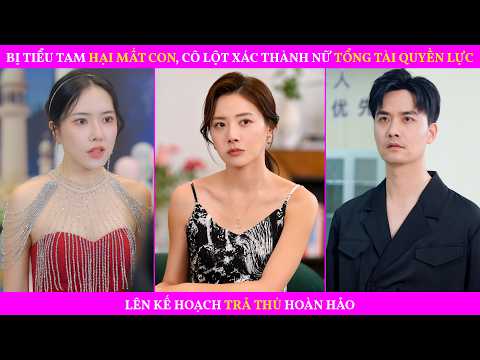 Bị Tiểu Tam Hại Mất Con, Cô Lột Xác Thành Nữ Tổng Tài Quyền Lực, Lên Kế Hoạch Trả Thù Hoàn Hảo