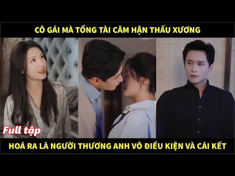 Cô gái mà tổng tài căm hận thấu xương, hóa ra là người yêu thương anh vô điều kiện và cái kết