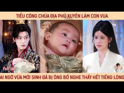Tiểu công chúa địa phủ xuyên làm con vua ai ngờ vừa mới sinh đã bị ông bố nghe thấy hết tiếng lòng
