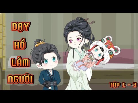 TẬP 1 - 3 I DẠY HỔ LÀM NGƯỜI
