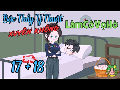 TẬP 17 + 18 - Bậc Thầy Y Thuật Xuyên Không Làm Cô Vợ Hờ  | Bơ Review